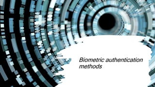 Biometric authentication
methods
 