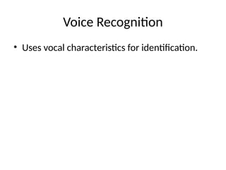 Voice Recognition
• Uses vocal characteristics for identification.
 