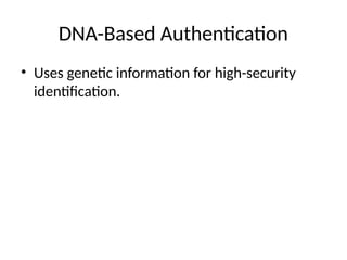DNA-Based Authentication
• Uses genetic information for high-security
identification.
 