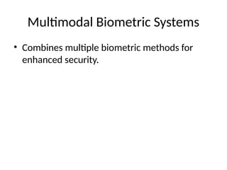 Multimodal Biometric Systems
• Combines multiple biometric methods for
enhanced security.
 