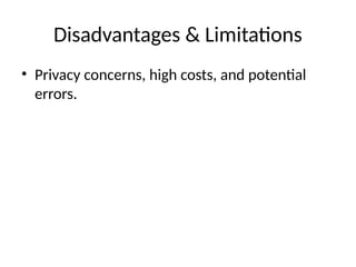 Disadvantages & Limitations
• Privacy concerns, high costs, and potential
errors.
 