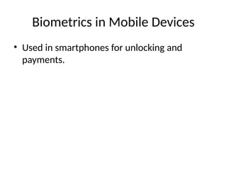 Biometrics in Mobile Devices
• Used in smartphones for unlocking and
payments.
 