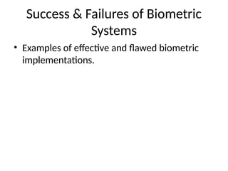 Success & Failures of Biometric
Systems
• Examples of effective and flawed biometric
implementations.
 
