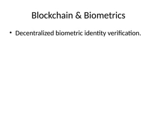 Blockchain & Biometrics
• Decentralized biometric identity verification.
 