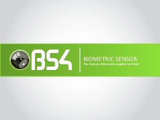 BIOMETRIC SENSOR
The Science of Biometrics applied to Retail
 