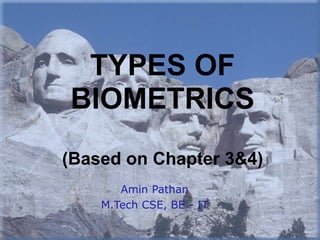 TYPES OF
BIOMETRICS
(Based on Chapter 3&4)
Amin Pathan
M.Tech CSE, BE - IT
 