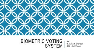 BIOMETRIC VOTING
SYSTEM
BY
P. Aakash chandar
ECE –A (IV Year)
 