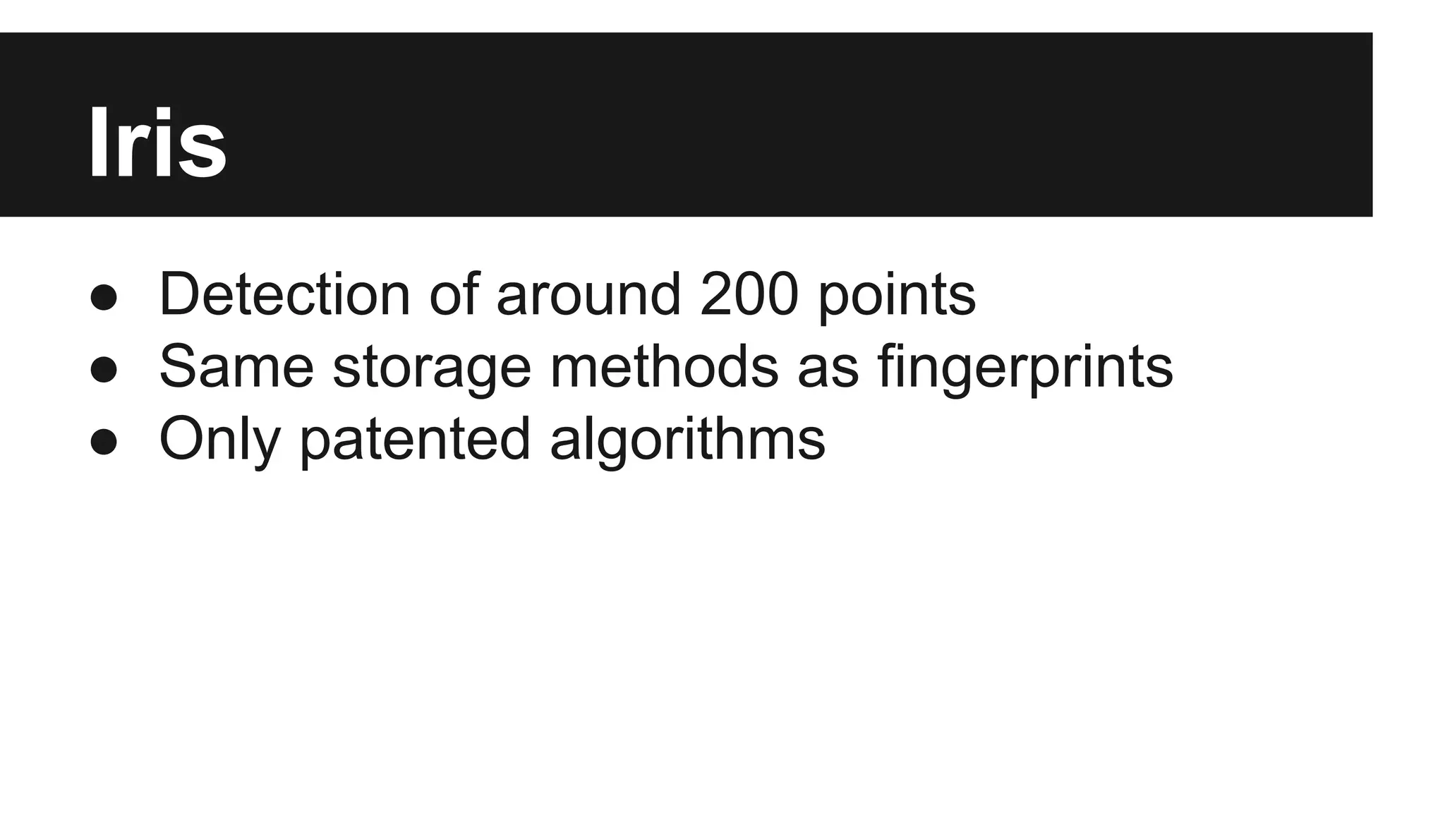 Iris
● Detection of around 200 points
● Same storage methods as fingerprints
● Only patented algorithms
 
