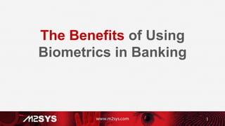 1
The Benefits of Using
Biometrics in Banking
 