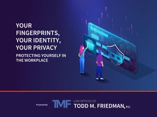 Sensitivity: Confidential
YOUR
FINGERPRINTS,
YOUR IDENTITY,
YOUR PRIVACY
Presented By
PROTECTING YOURSELF IN
THE WORKPLACE
 