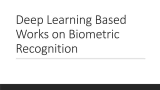 Biometric recognition using deep learning | PPTX