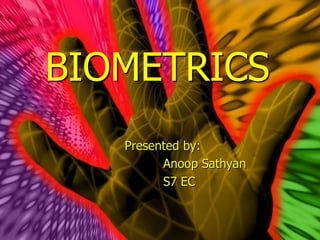 BIOMETRICS Presented by: Anoop Sathyan S7 EC 