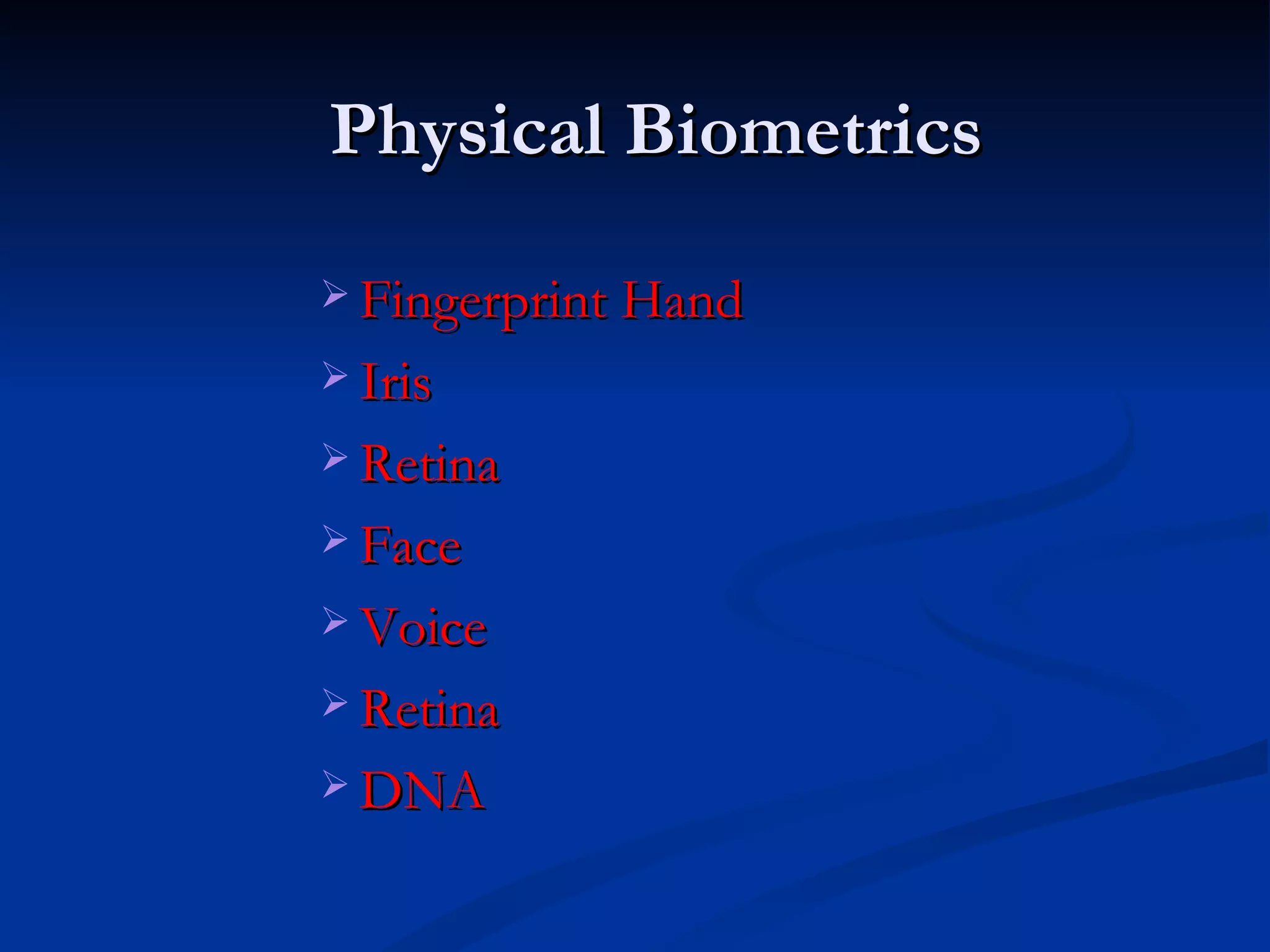 Physical Biometrics Fingerprint Hand Iris  Retina Face  Voice  Retina  DNA  