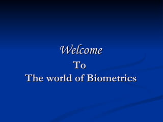 To  The world of Biometrics Welcome 