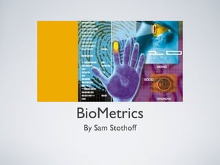 BioMetrics
 By Sam Stothoff
 