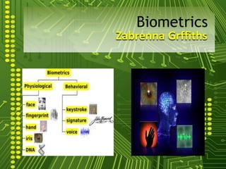 Biometrics
Zabrenna Grffiths
 