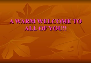 A WARM WELCOME TO ALL OF YOU!! 