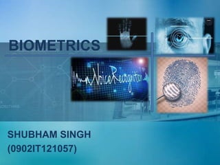 BIOMETRICS 
SHUBHAM SINGH 
(0902IT121057) 
 