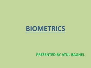 BIOMETRICS
PRESENTED BY ATUL BAGHEL
 