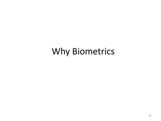 Why Biometrics
12
 
