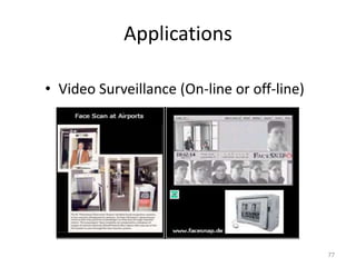 Applications
• Video Surveillance (On-line or off-line)
77
 