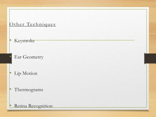Other Techniques
• Keystroke
• Ear Geometry
• Lip Motion
• Thermograms
• Retina Recognition
 