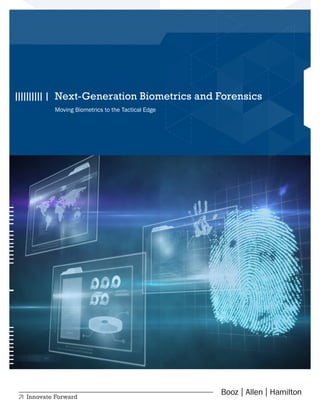 Next-Generation Biometrics and Forensics 
Moving Biometrics to the Tactical Edge 
 