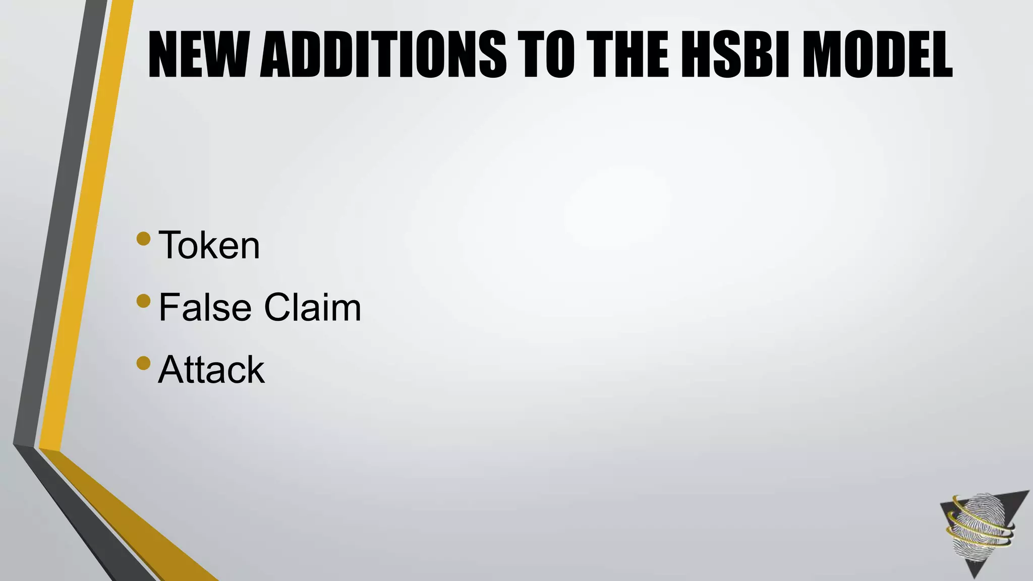 NEW ADDITIONS TO THE HSBI MODEL 
•Token 
• False Claim 
• Attack 
 