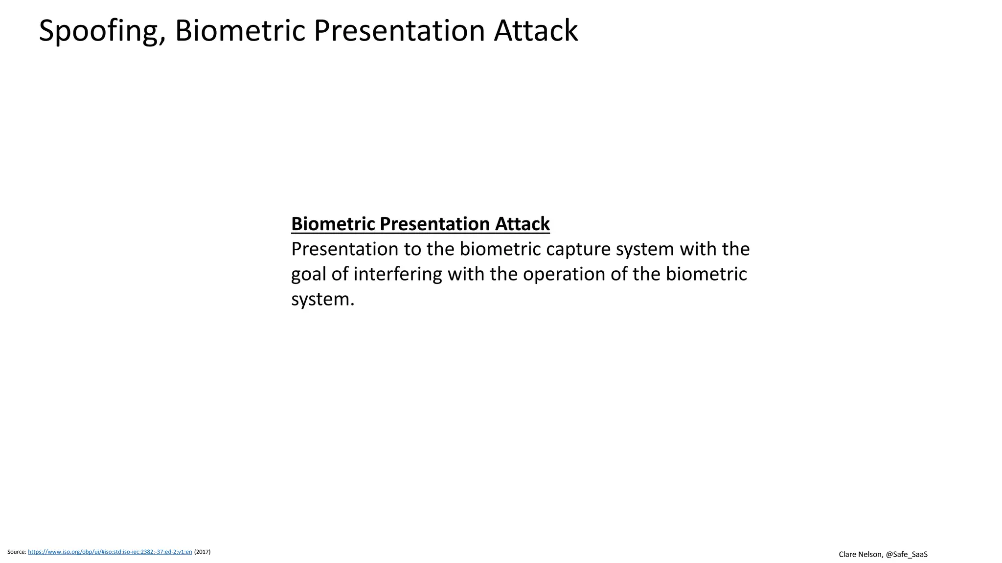 Clare Nelson, @Safe_SaaSSource: http://livdet.org/index.php
Presentation Attack Detection, Liveness Detection Competition
Hosts: University, Notre Dame University, West Virginia
University, and Warsaw University of Technology
This will be held as part of the IJCB 2017.
The competition has two sub-competitions:
• Part I: Software-based
• Part II: System-based Test
International Joint Conference on Biometrics
 