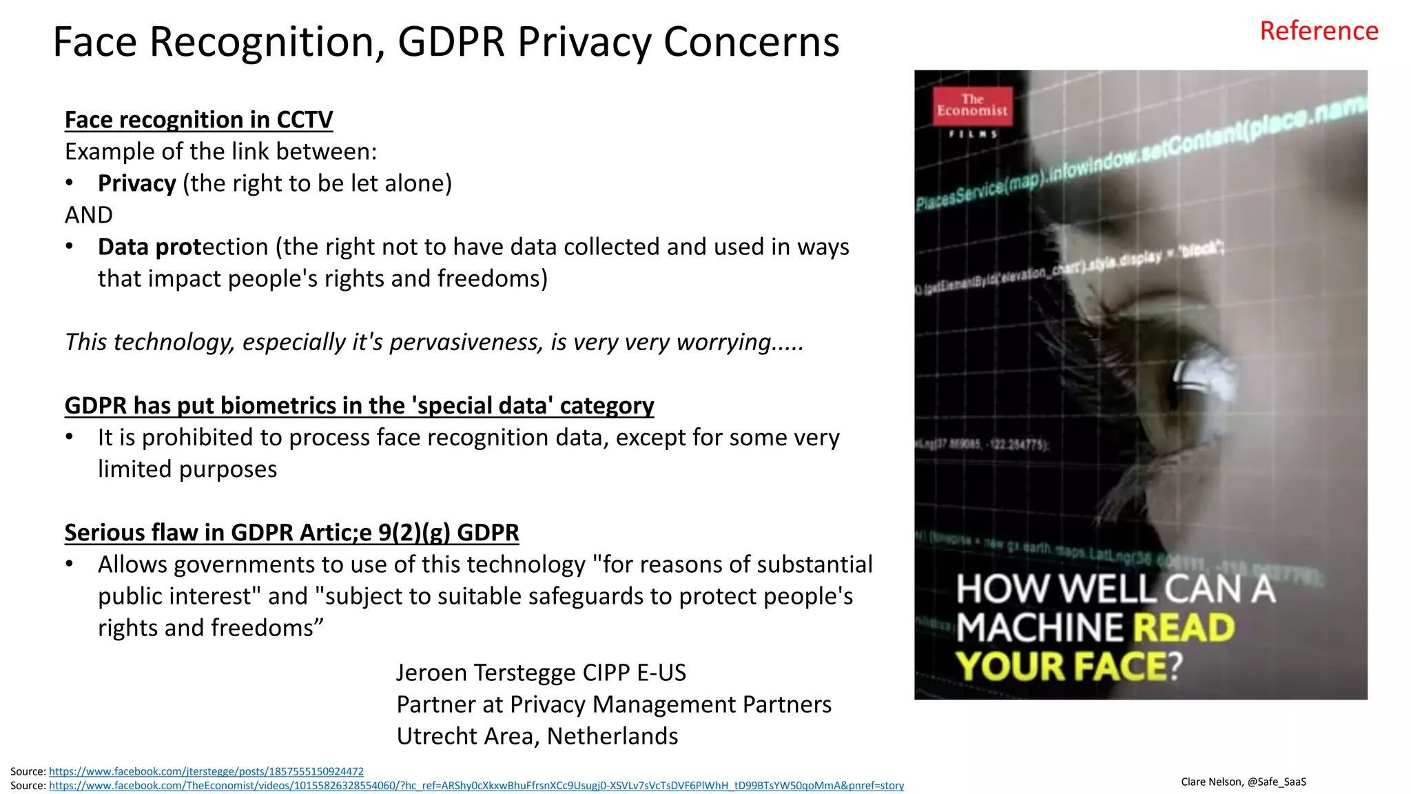 Clare Nelson, @Safe_SaaS
Face ID False Acceptance Rate (FAR)
Source: https://arstechnica.com/gadgets/2017/09/face-id-on-the-iphone-x-is-probably-going-to-suck/ (September 2017)
The Face ID claim of false acceptance rate (FAR) of 1 in 1,000,000
• Verified by third party, independent testing?
• Touch ID FAR is 1 in 50,000
• Just because they project 30,000 dots on a face and does not make it
more accurate, it still has all the problems every other face recognition
system has
• Neural networks, neural engine
Other issues include awkward ergonomics and time to perform successful
face capture and compare
• How hold phone
• Get out of bright sunlight?
• Take off sunglasses?
• How many retries before Failure to Acquire (FTA)?
Many people may simply use their passcode
Surgeons and people who wear a
garment that covers their face (i.e.
women in some Muslim countries
are required to wear a niqab in
public) will need to use the
passcode instead
What is FRR for iPhone X?
 