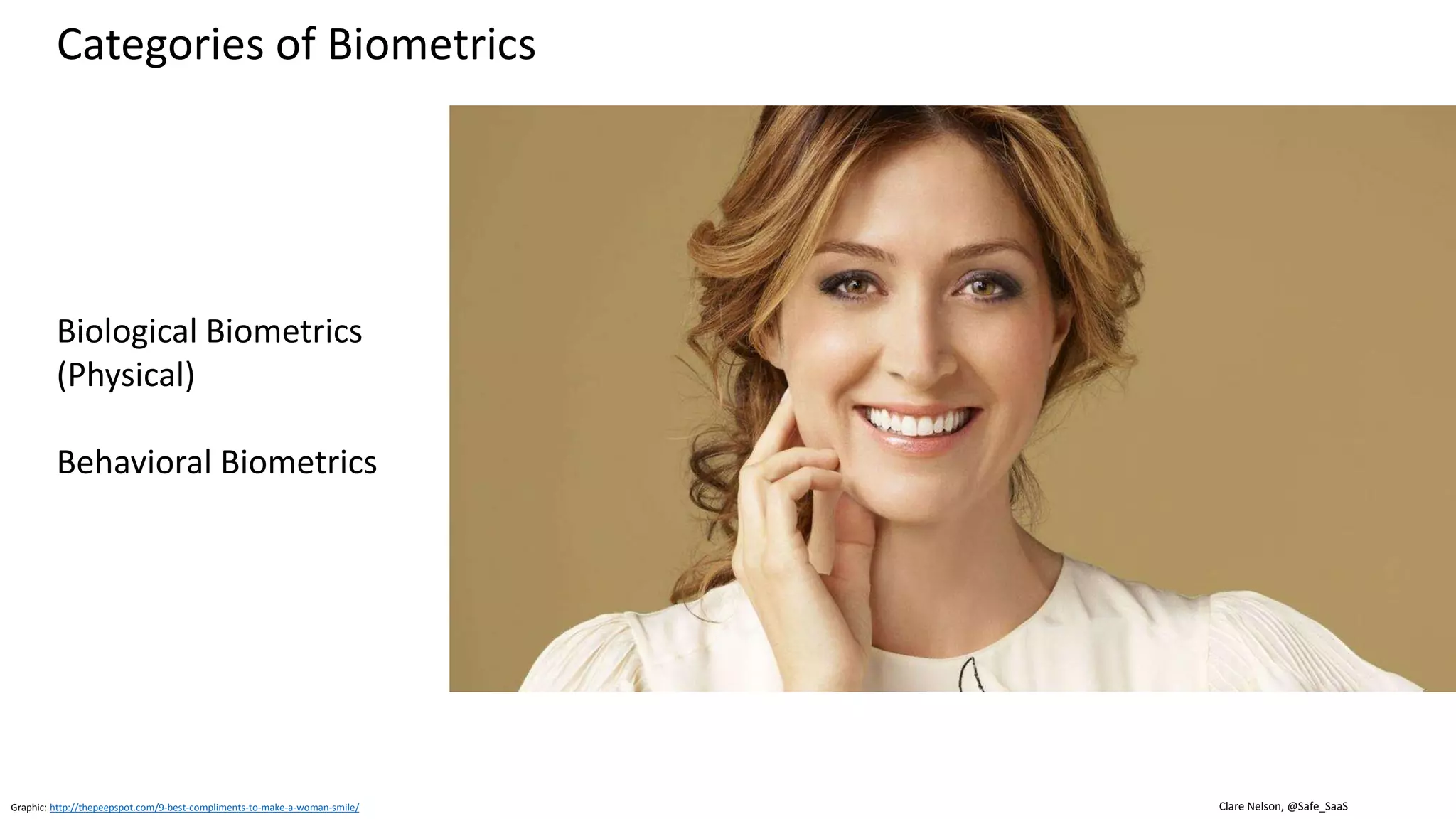 Clare Nelson, @Safe_SaaS
Categories of Biometrics
Biological Biometrics
(Physical)
Behavioral Biometrics
Graphic: http://thepeepspot.com/9-best-compliments-to-make-a-woman-smile/
 