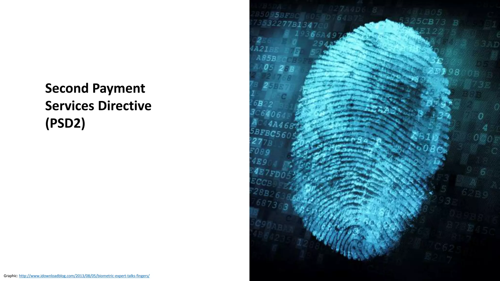 Graphic: http://www.idownloadblog.com/2013/08/05/biometric-expert-talks-fingers/
Second Payment
Services Directive
(PSD2)
 