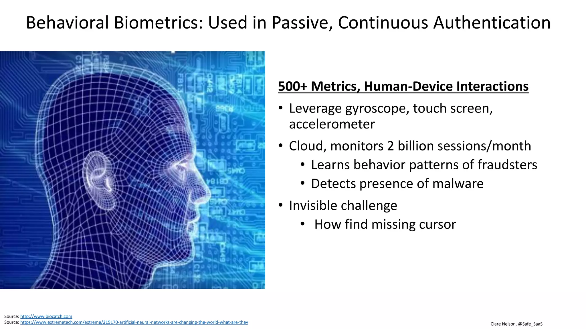 Clare Nelson, @Safe_SaaS
Behavioral Biometrics: Used in Implicit Authentication
Passive sensor data. How you walk, type, and sit.
Source: https://blog.unify.id/2016/09/12/unifyid-technical-overview/
 
