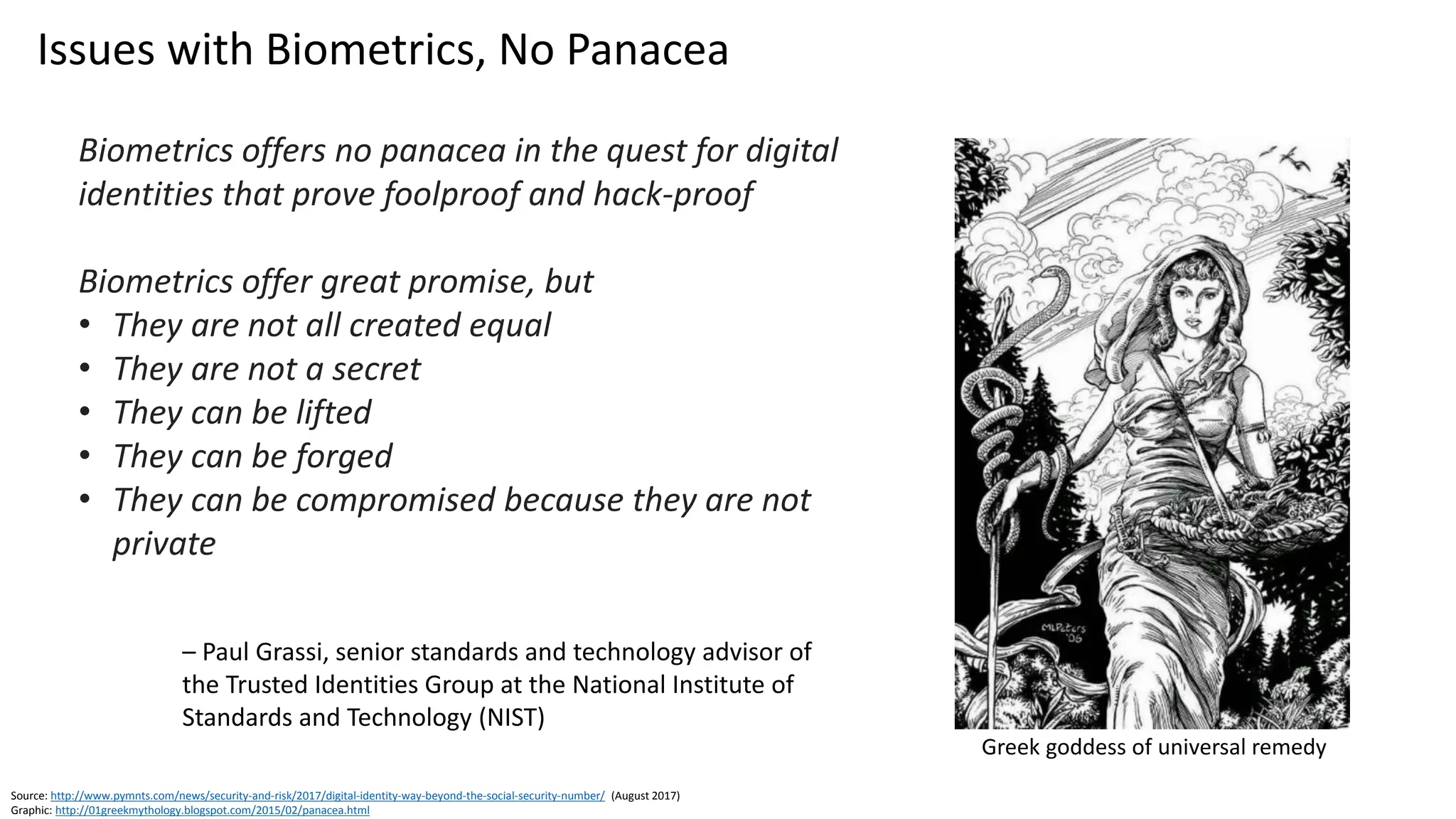 Clare Nelson, @Safe_SaaS
Issues with Biometrics
Source: http://pure.qub.ac.uk/portal/files/16553923/The_Impact_of_EU_Privacy_Legislation_on_Biometric_System_Deployment.pdf
Source: http://findbiometrics.com/cylab-honored-for-long-distance-iris-scanner-24272/
Biometrics can reveal medical conditions
• Pregnancy
• Diabetes
• Heart disease
• Parkinson’s
Biometrics make it easier to gather personal information
• Ability to do so covertly
Biometrics can be collected at a distance
• Increased accuracy with which individuals can be
identified remotely
• Iris at 43 feet
Biometrics can be used to link databases that have been
anonymized
• De-anonymization techniques
Long-Distance Iris Scanner
 
