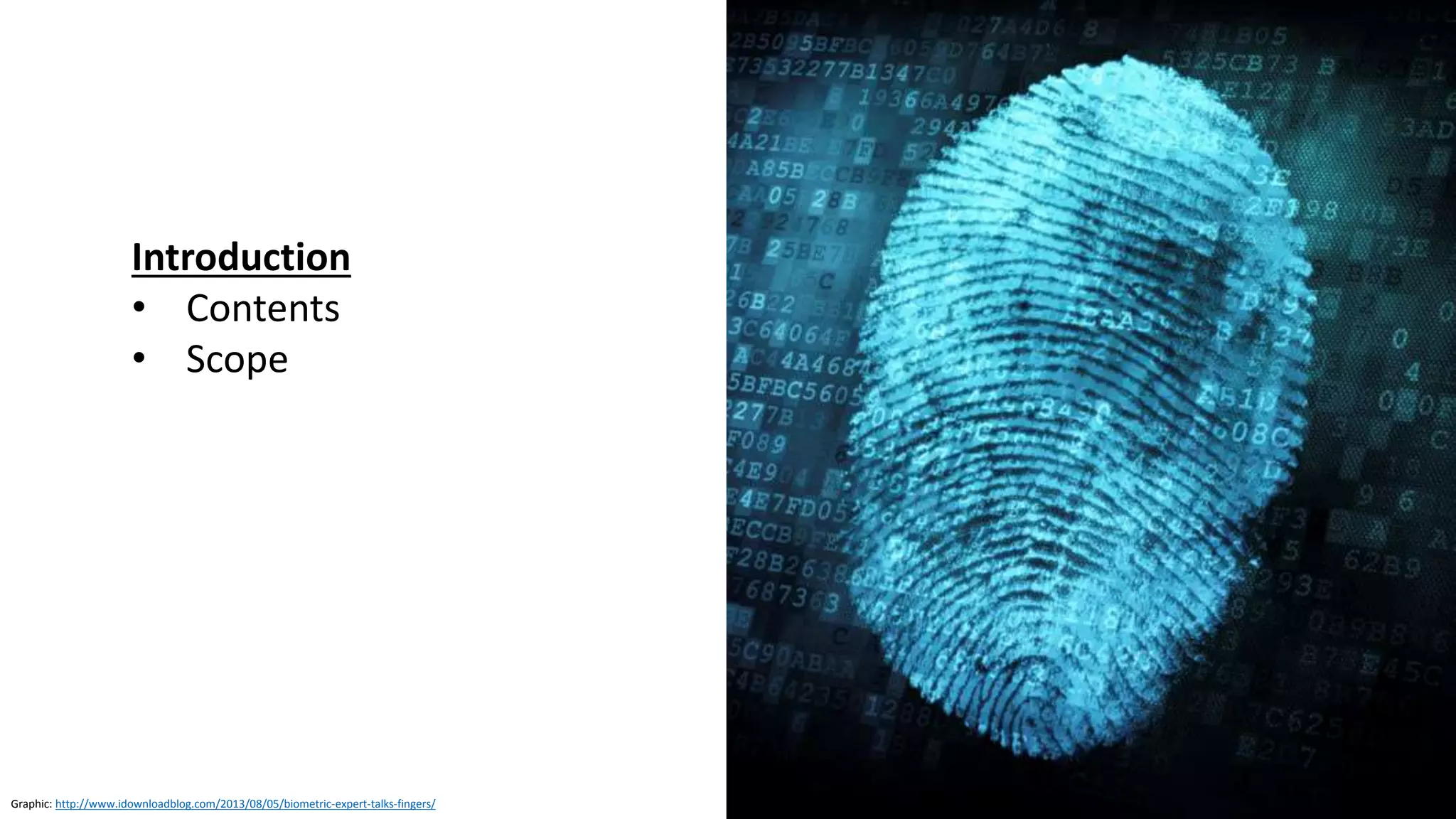 Graphic: http://www.idownloadblog.com/2013/08/05/biometric-expert-talks-fingers/
Introduction
• Contents
• Scope
 