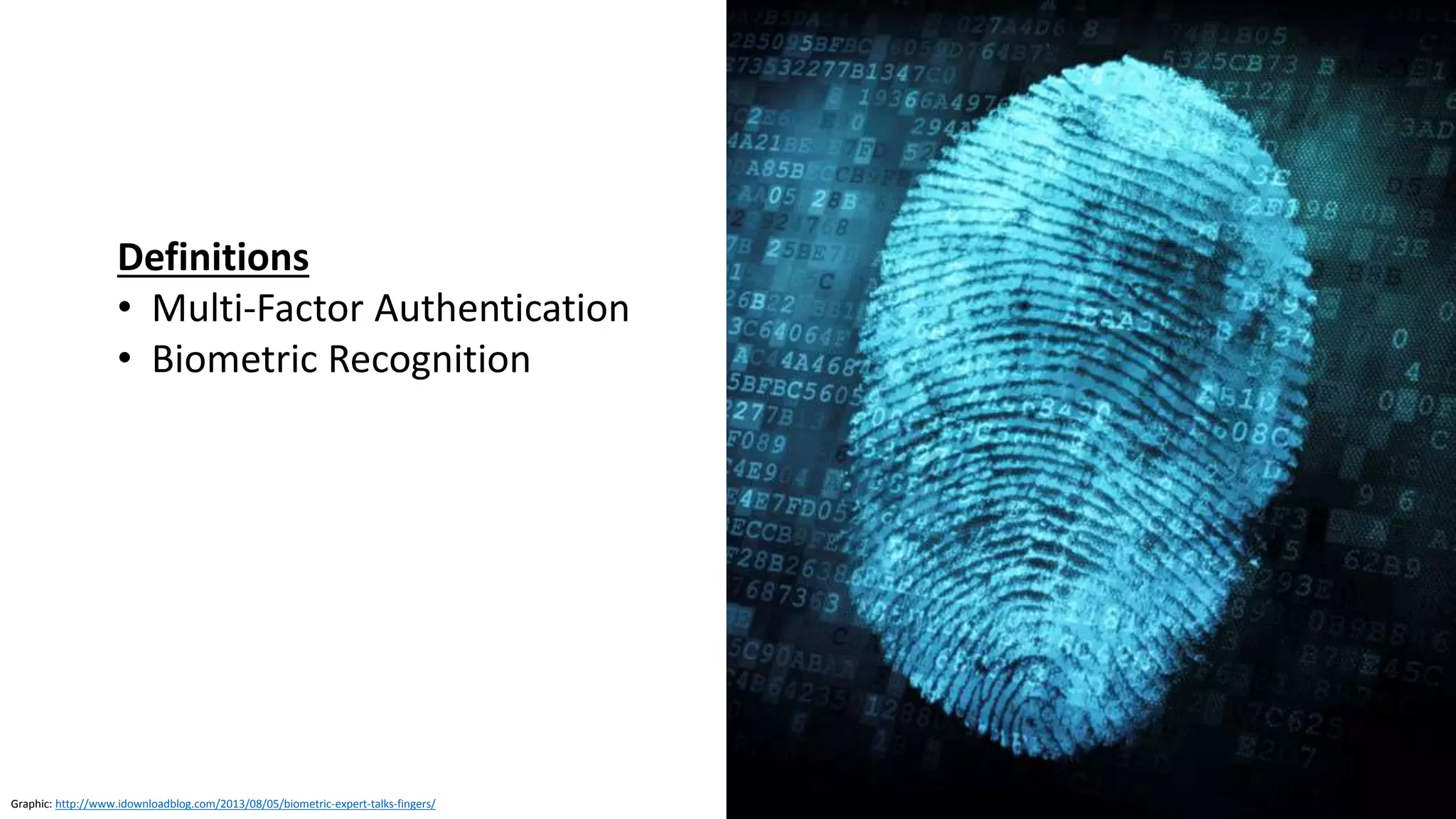 Graphic: http://www.idownloadblog.com/2013/08/05/biometric-expert-talks-fingers/
Definitions
• Multi-Factor Authentication
• Biometric Recognition
 
