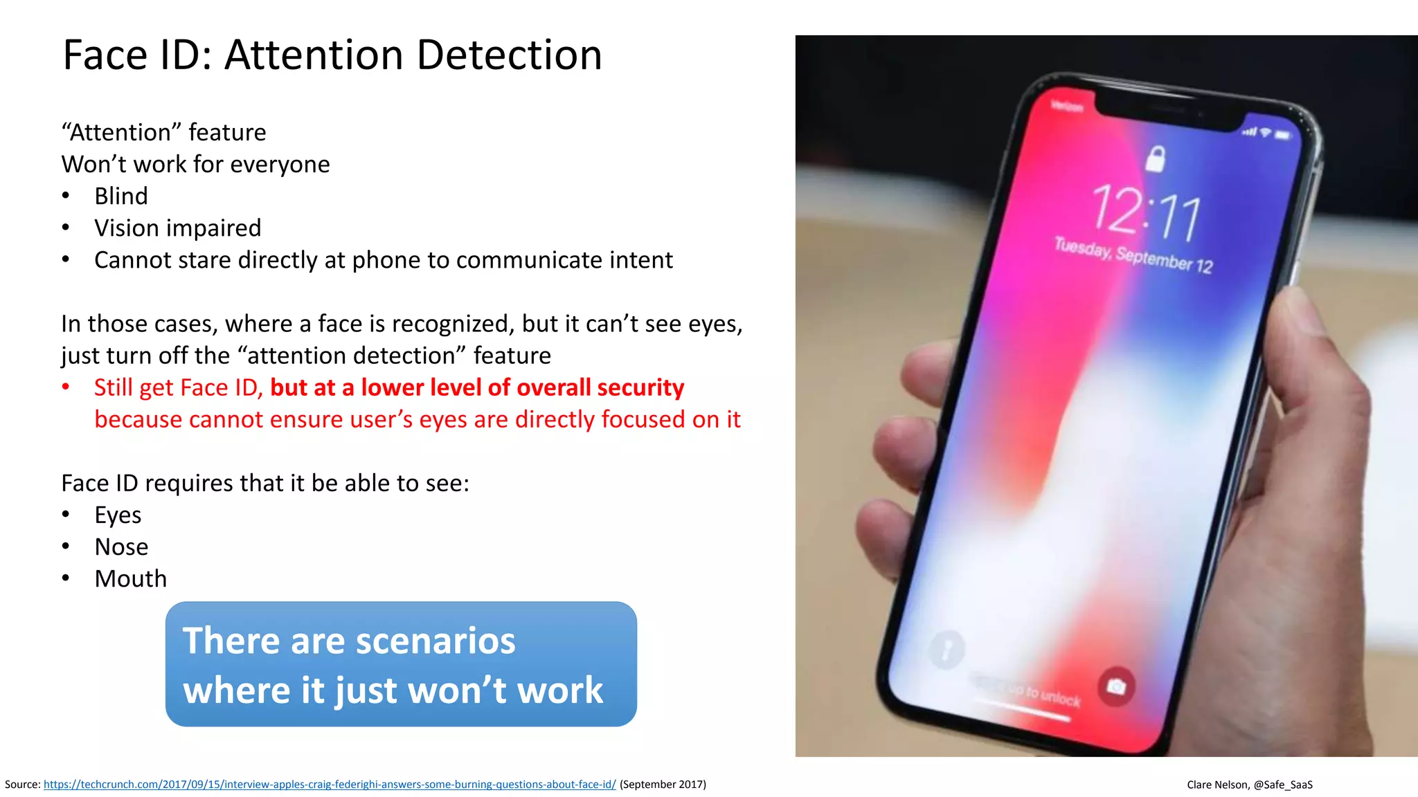 Clare Nelson, @Safe_SaaS
Face ID: What About Sunglasses?
Source: https://techcrunch.com/2017/09/15/interview-apples-craig-federighi-answers-some-burning-questions-about-face-id/ (September 2017)
Graphic: http://www.businessinsider.com/apple-suppliers-iphone-x-sales-shipments-2017-9
Graphic: http://electronics.howstuffworks.com/gadgets/high-tech-gadgets/nightvision1.htm
• Polarized lenses are no problem
• Some lenses block infrared (IR) radiation
• Use passcode
• Take off sunglasses
 