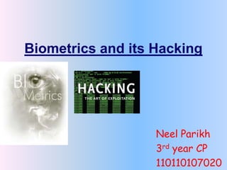 Biometrics and its Hacking
Neel Parikh
3rd year CP
110110107020
 