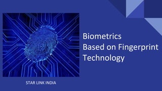 Biometrics
Based on Fingerprint
Technology
STAR LINK INDIA
 