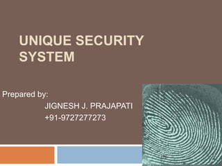 UNIQUE SECURITY
SYSTEM
Prepared by:
JIGNESH J. PRAJAPATI
+91-9727277273
 