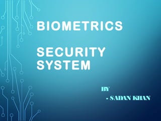 BIOMETRICS
SECURITY
SYSTEM
BY
- SADAN KHAN
 