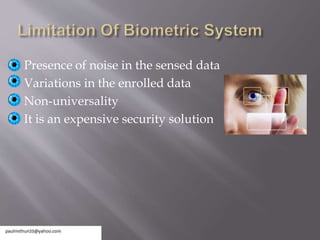 Presence of noise in the sensed data
Variations in the enrolled data
Non-universality
It is an expensive security solution
 