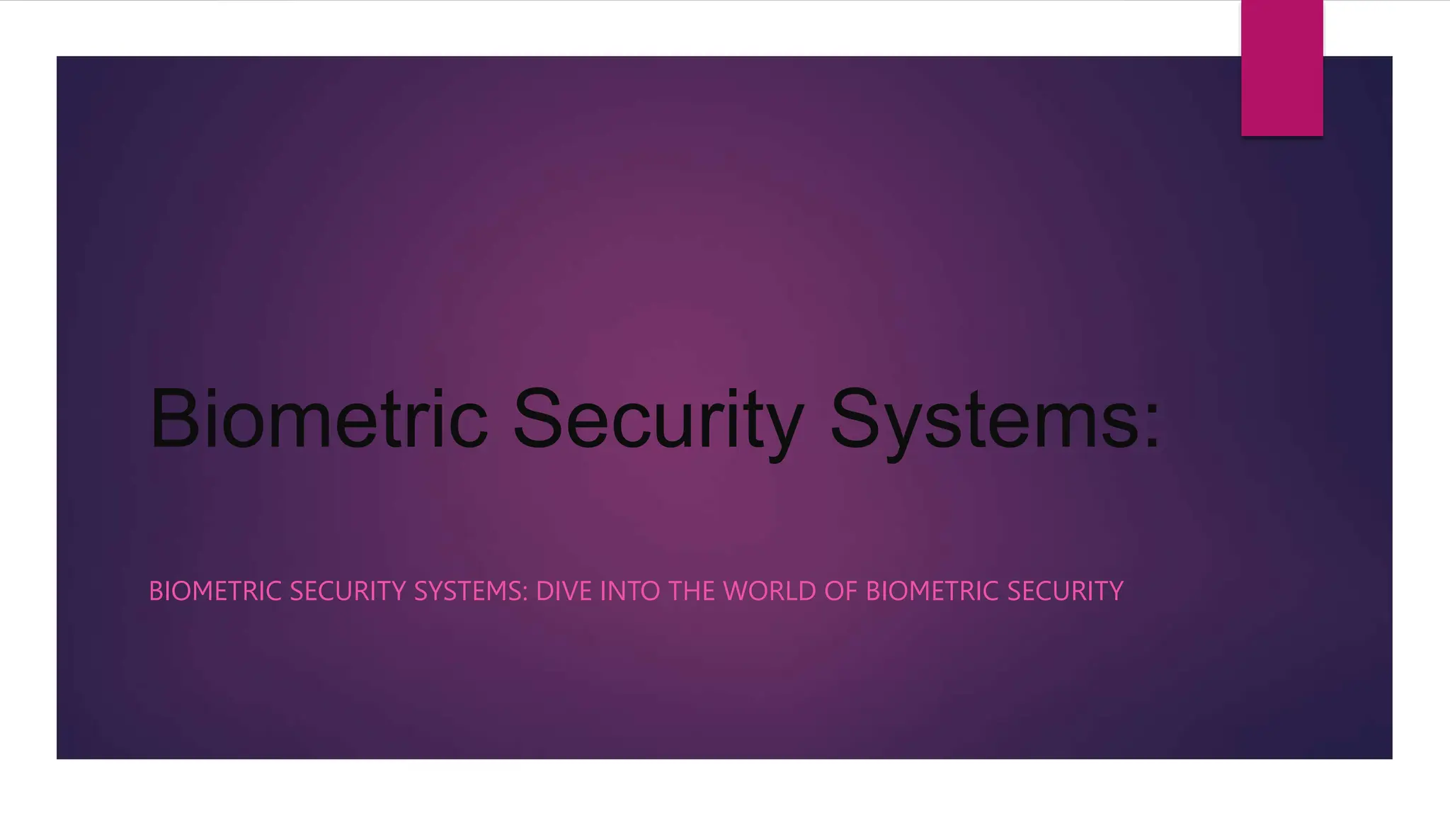 Biometric Security Systems:
BIOMETRIC SECURITY SYSTEMS: DIVE INTO THE WORLD OF BIOMETRIC SECURITY
 