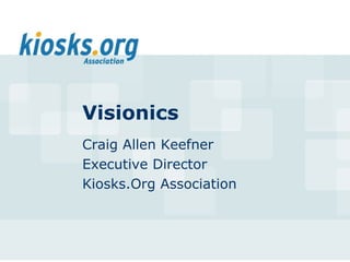 Visionics
Craig Allen Keefner
Executive Director
Kiosks.Org Association
 