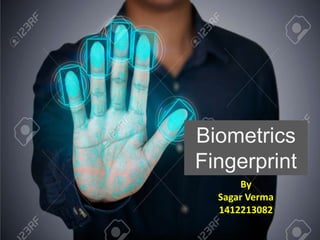 By
Sagar Verma
1412213082
Biometrics
Fingerprint
 