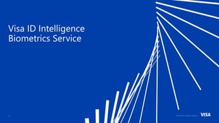 ©2018 Visa. All rights reserved.11
Visa ID Intelligence
Biometrics Service
 
