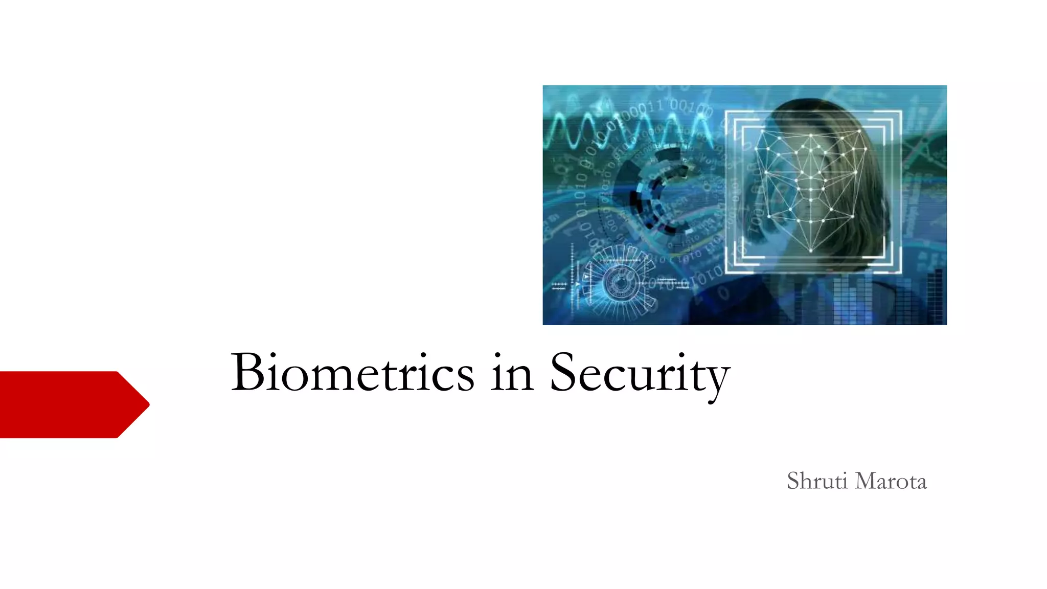 Biometrics in Security
Shruti Marota
 