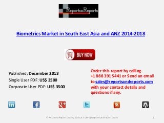 Biometrics Market in South East Asia and ANZ 2014-2018

Published: December 2013
Single User PDF: US$ 2500
Corporate User PDF: US$ 3500

Order this report by calling
+1 888 391 5441 or Send an email
to sales@reportsandreports.com
with your contact details and
questions if any.

© ReportsnReports.com / Contact sales@reportsandreports.com

1

 
