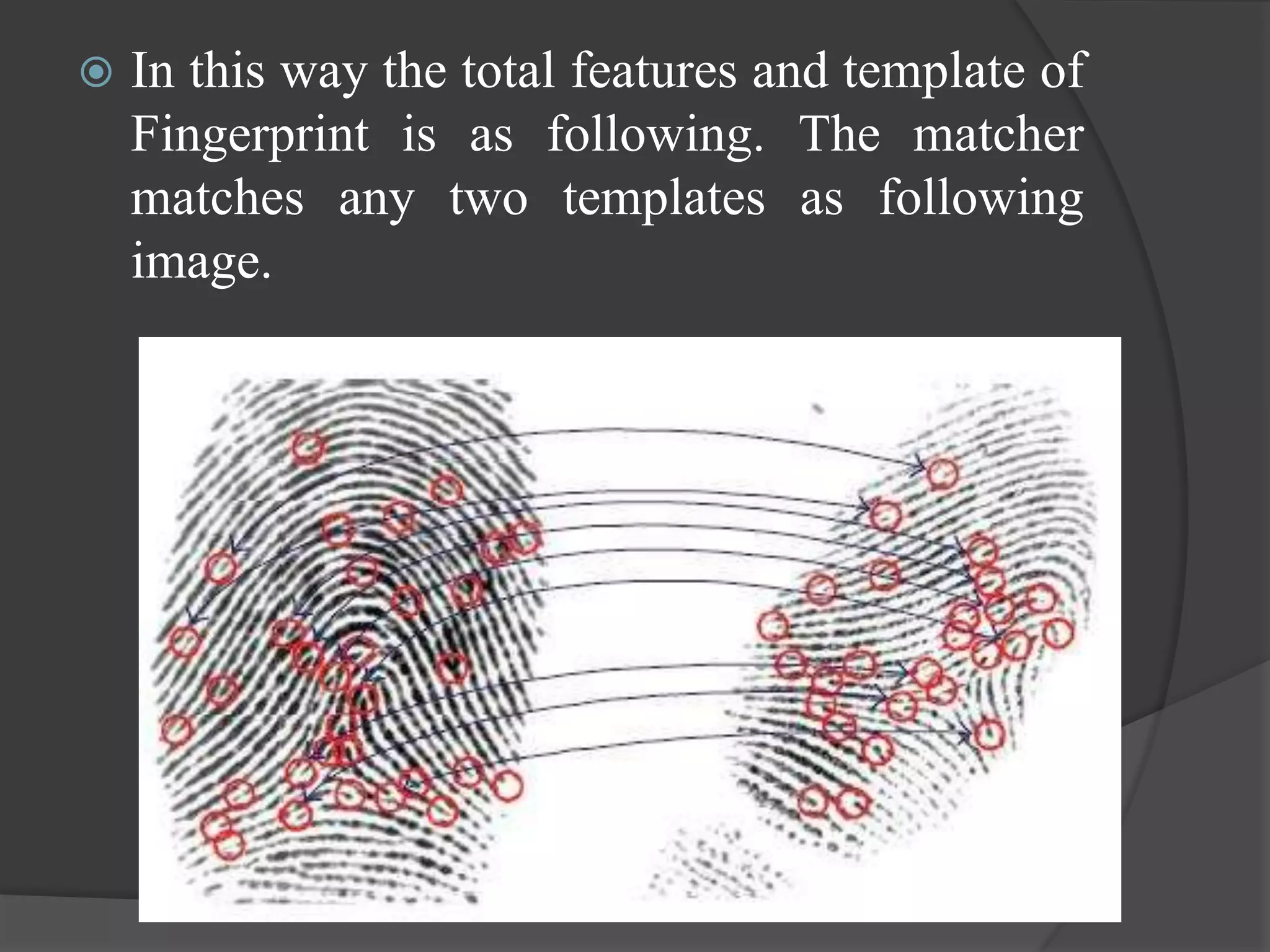    In this way the total features and template of
    Fingerprint is as following. The matcher
    matches any two templates as following
    image.
 
