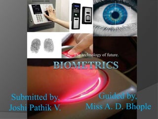 The technology of future.




 Submitted by,             Guided by,
Joshi Pathik V.         Miss A. D. Bhople
 